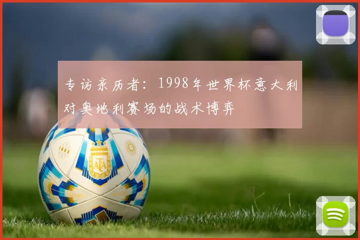 专访亲历者：1998年世界杯意大利对奥地利赛场的战术博弈