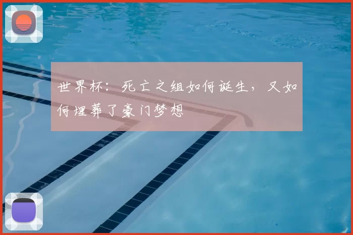 世界杯:死亡之组如何诞生,又如何埋葬了豪门梦想