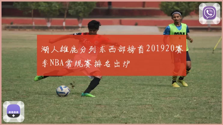 湖人雄鹿分列东西部榜首201920赛季NBA常规赛排名出炉