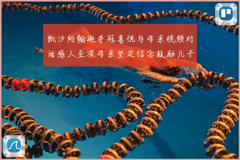 凯沙约翰逊夺冠喜悦与母亲视频对话感人至深母亲坚定信念鼓励儿子追梦