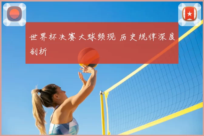 世界杯决赛大球频现 历史规律深度剖析