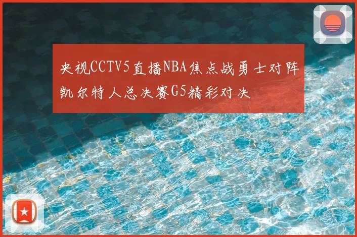 央视CCTV5直播NBA焦点战勇士对阵凯尔特人总决赛G5精彩对决
