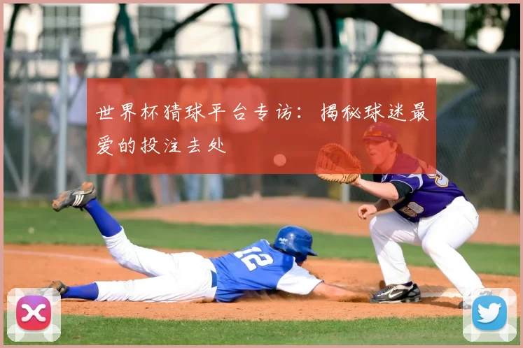 世界杯猜球平台专访：揭秘球迷最爱的投注去处