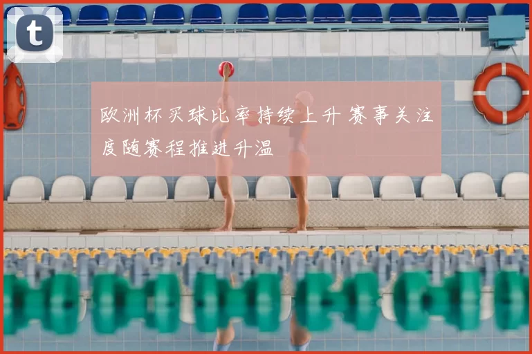 欧洲杯买球比率持续上升 赛事关注度随赛程推进升温