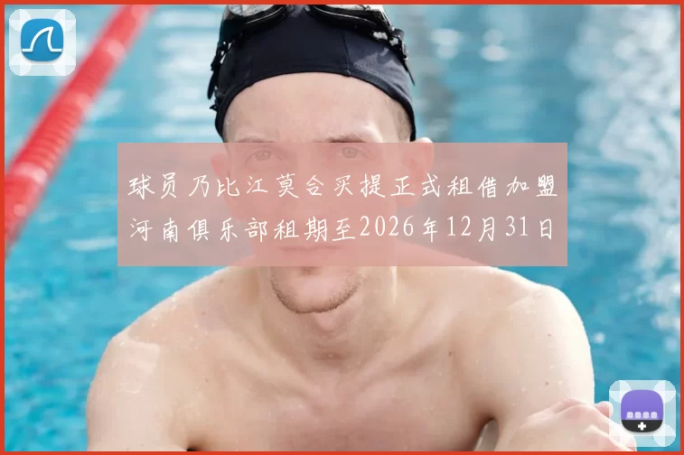球员乃比江莫合买提正式租借加盟河南俱乐部租期至2026年12月31日