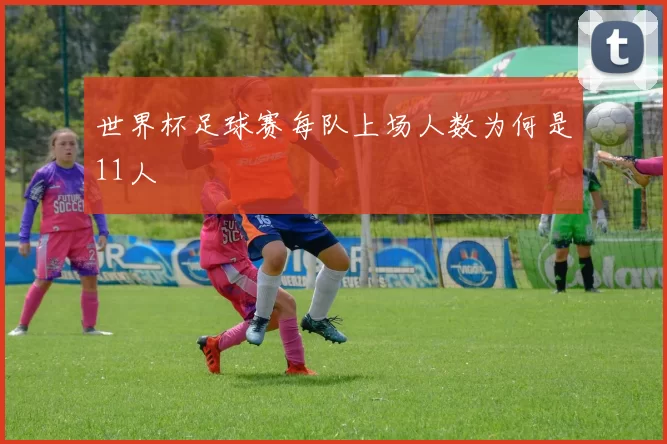 世界杯足球赛每队上场人数为何是11人