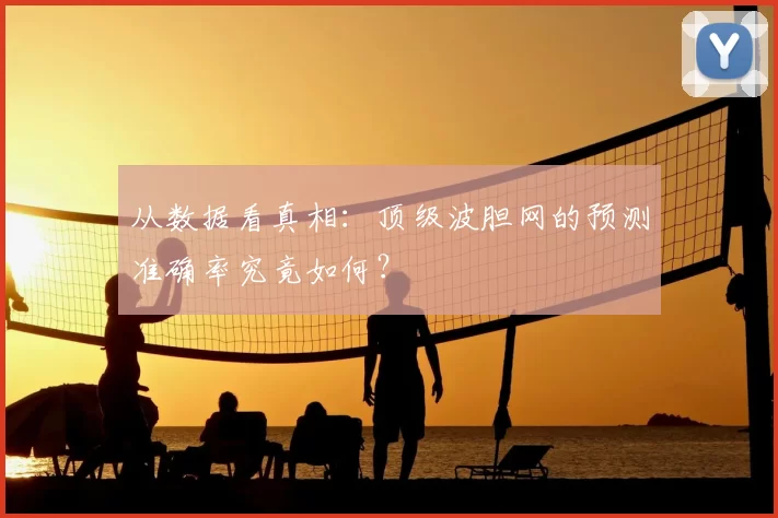 从数据看真相:顶级波胆网的预测准确率究竟如何?