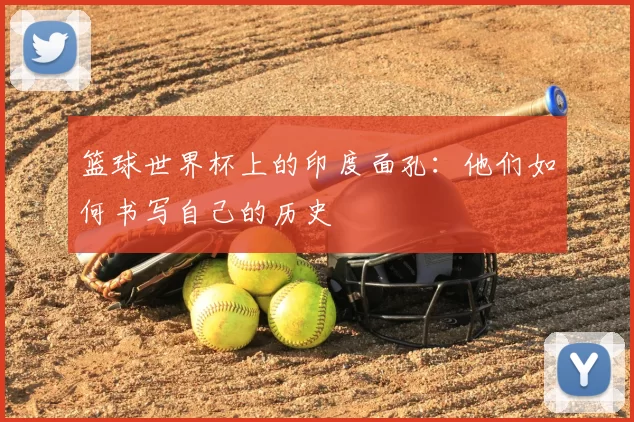 篮球世界杯上的印度面孔:他们如何书写自己的历史