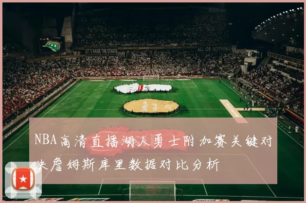 NBA高清直播湖人勇士附加赛关键对决詹姆斯库里数据对比分析