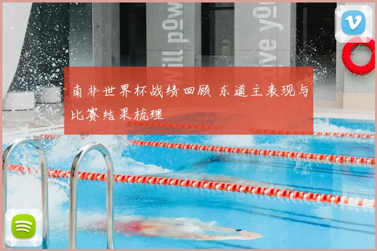 南非世界杯战绩回顾 东道主表现与比赛结果梳理