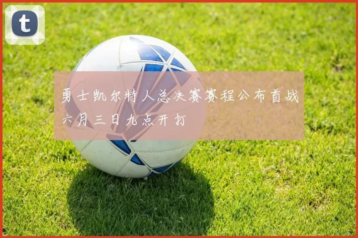 勇士凯尔特人总决赛赛程公布首战六月三日九点开打